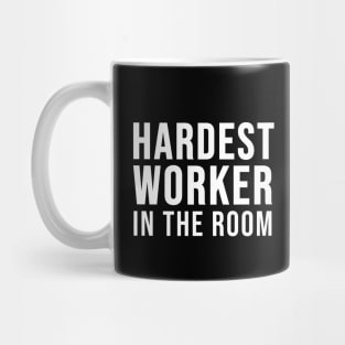 Hardest Worker In the Room Mug